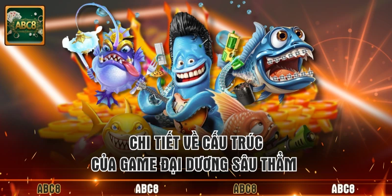 Chi tiết về cấu trúc của game đại dương sâu thẳm