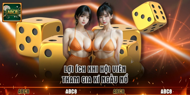 Lợi ích khi hội viên tham gia xí ngầu nổ