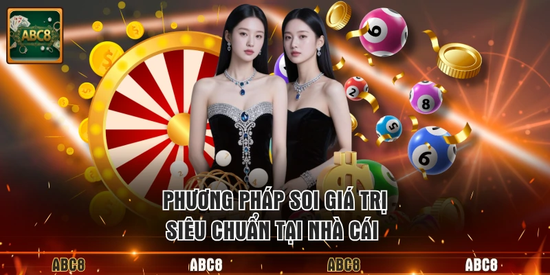 Phương pháp soi giá trị siêu chuẩn tại nhà cái