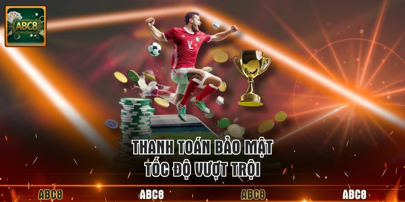 Thanh toán bảo mật, tốc độ vượt trội