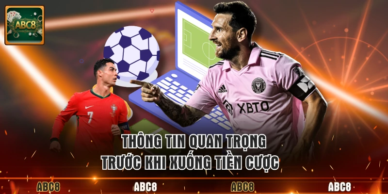 Thông tin quan trọng trước khi xuống tiền cược