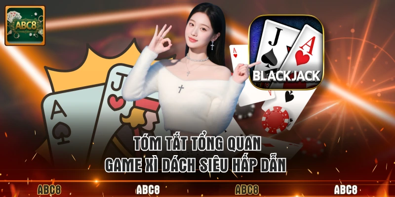 Tóm tắt tổng quan game xì dách siêu hấp dẫn