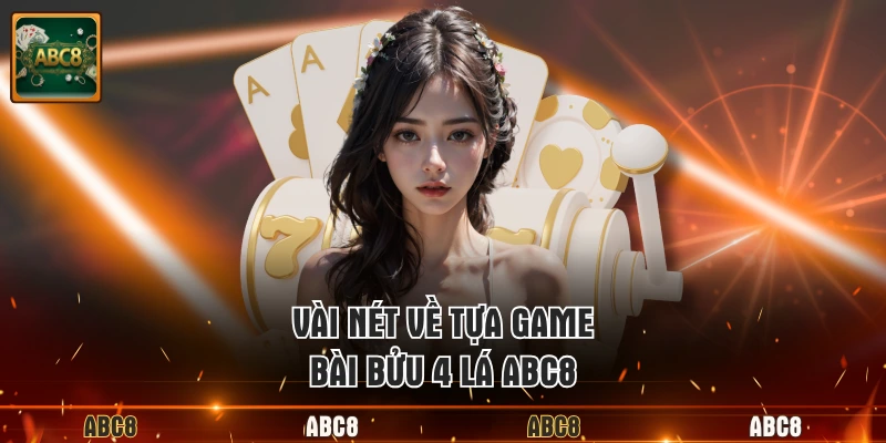 Vài nét về tựa game bài bửu 4 lá ABC8